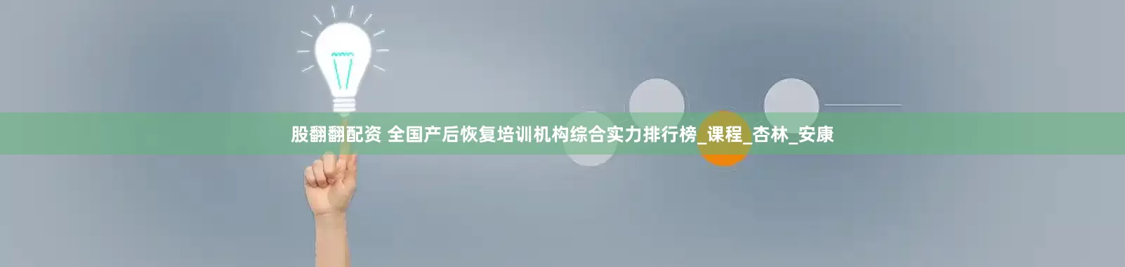 股翻翻配资 全国产后恢复培训机构综合实力排行榜_课程_杏林_安康